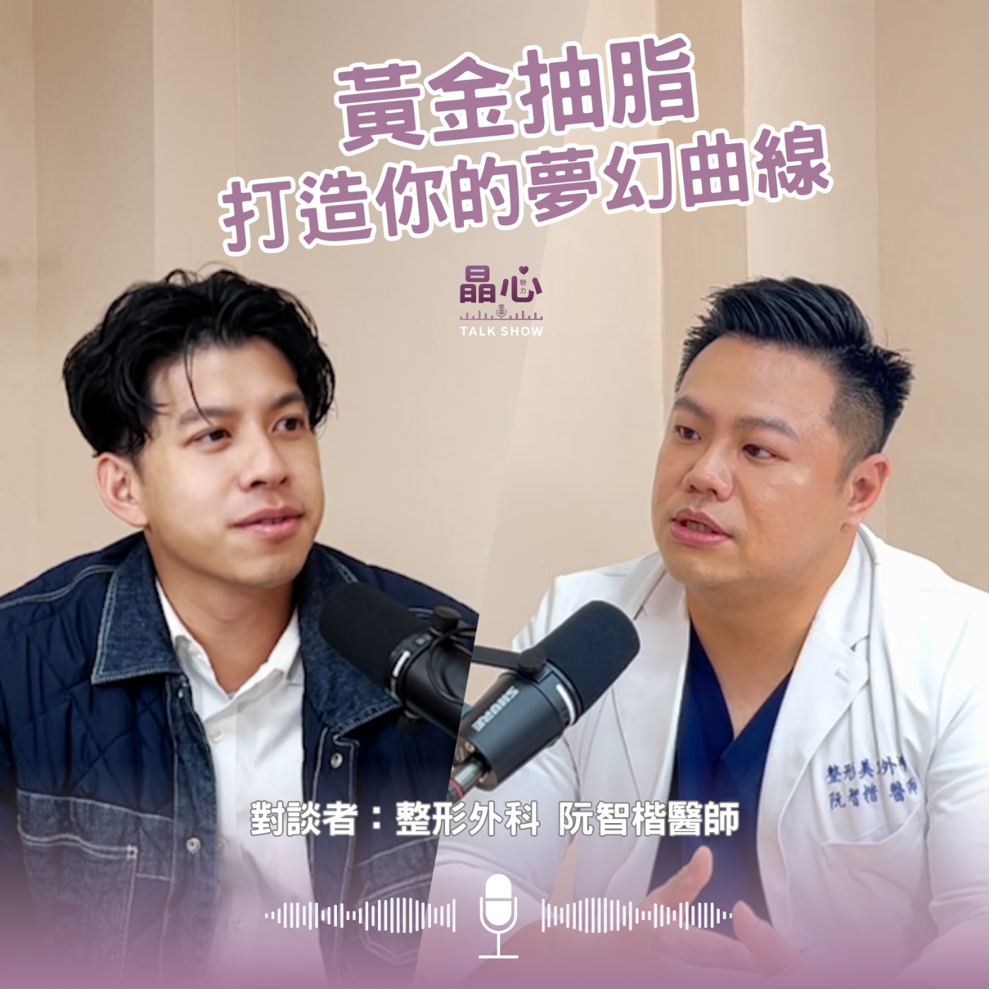 黃金抽脂打造你的夢幻曲線 feat. 整形外科阮智楷醫師 |晶心魅力TALKSHOW EP10 黃金抽脂打造你的夢幻曲線 feat. 整形外科阮智楷醫師 |晶心魅力TALKSHOW EP10