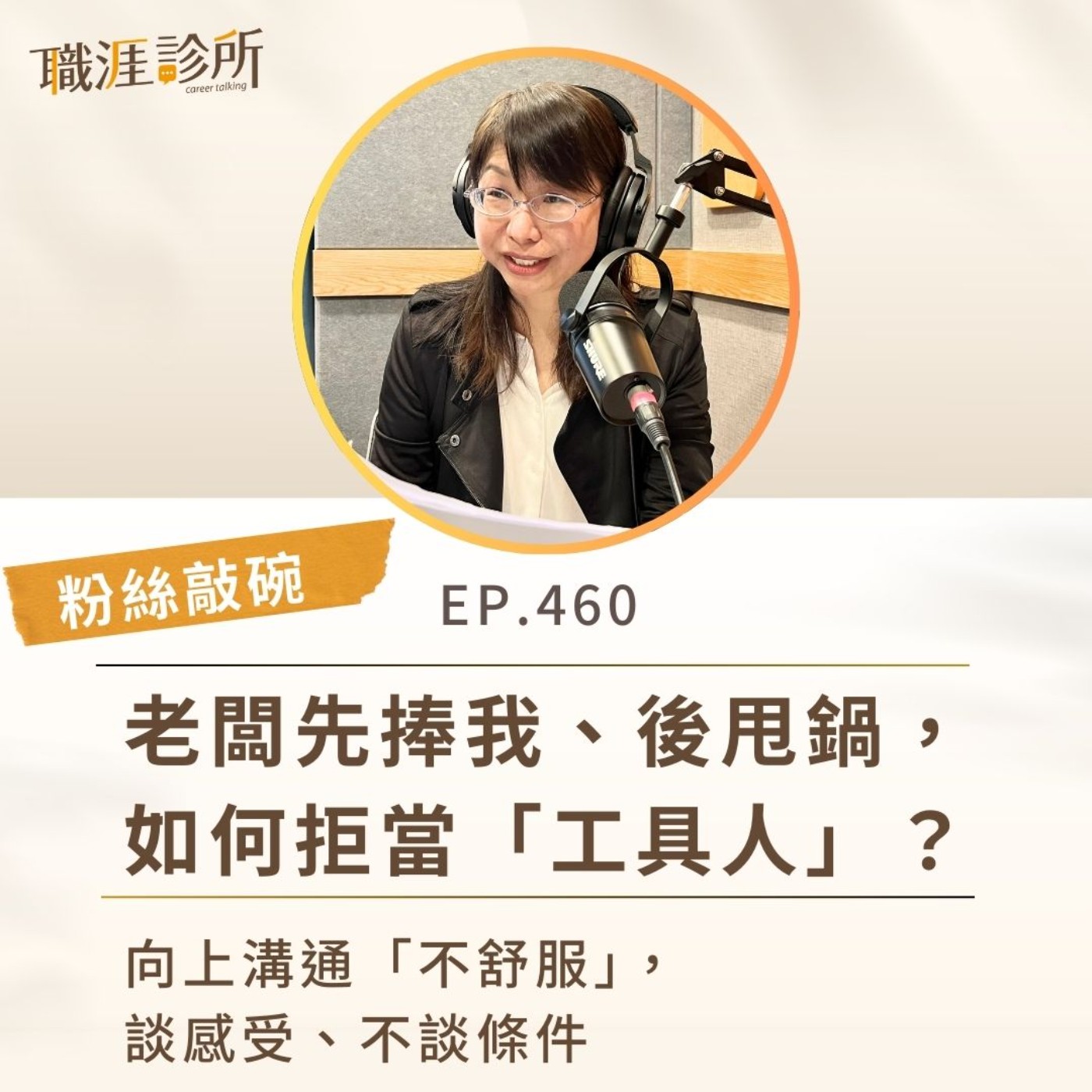 EP460【粉絲敲碗】老闆先捧我、後甩鍋，如何拒當「工具人」？ 向上溝通「不舒服」，談感受、不談條件 episode artwork