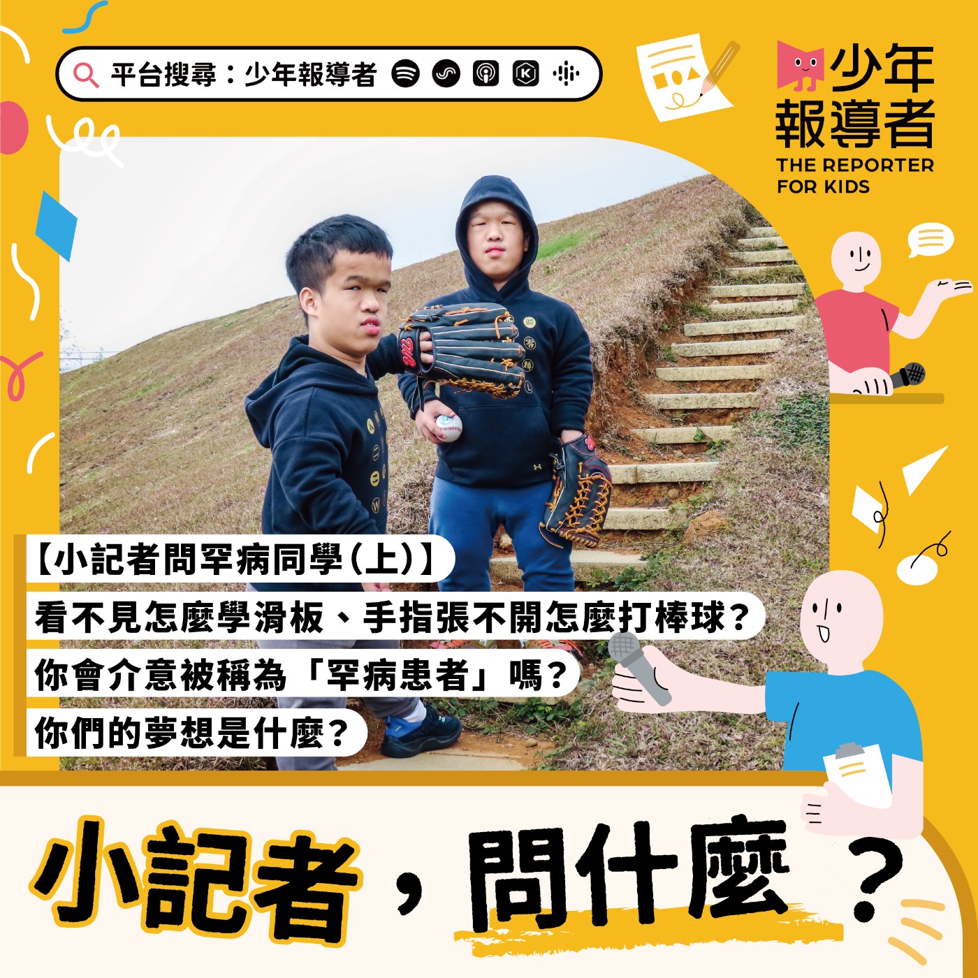 cover of episode 小記者請問罕病同學（上）｜看不見怎麼學滑板、手指張不開怎麼打棒球？你會介意被稱為「罕病患者」嗎？你們的夢想是什麼？