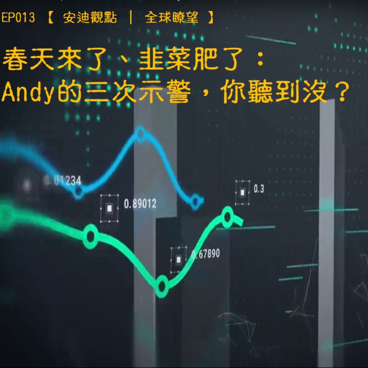 EP 013 【 安迪觀點 ∣ 全球瞭望 】春天來了、韭菜肥了：Andy三次示警，你聽到了沒 ？ episode artwork