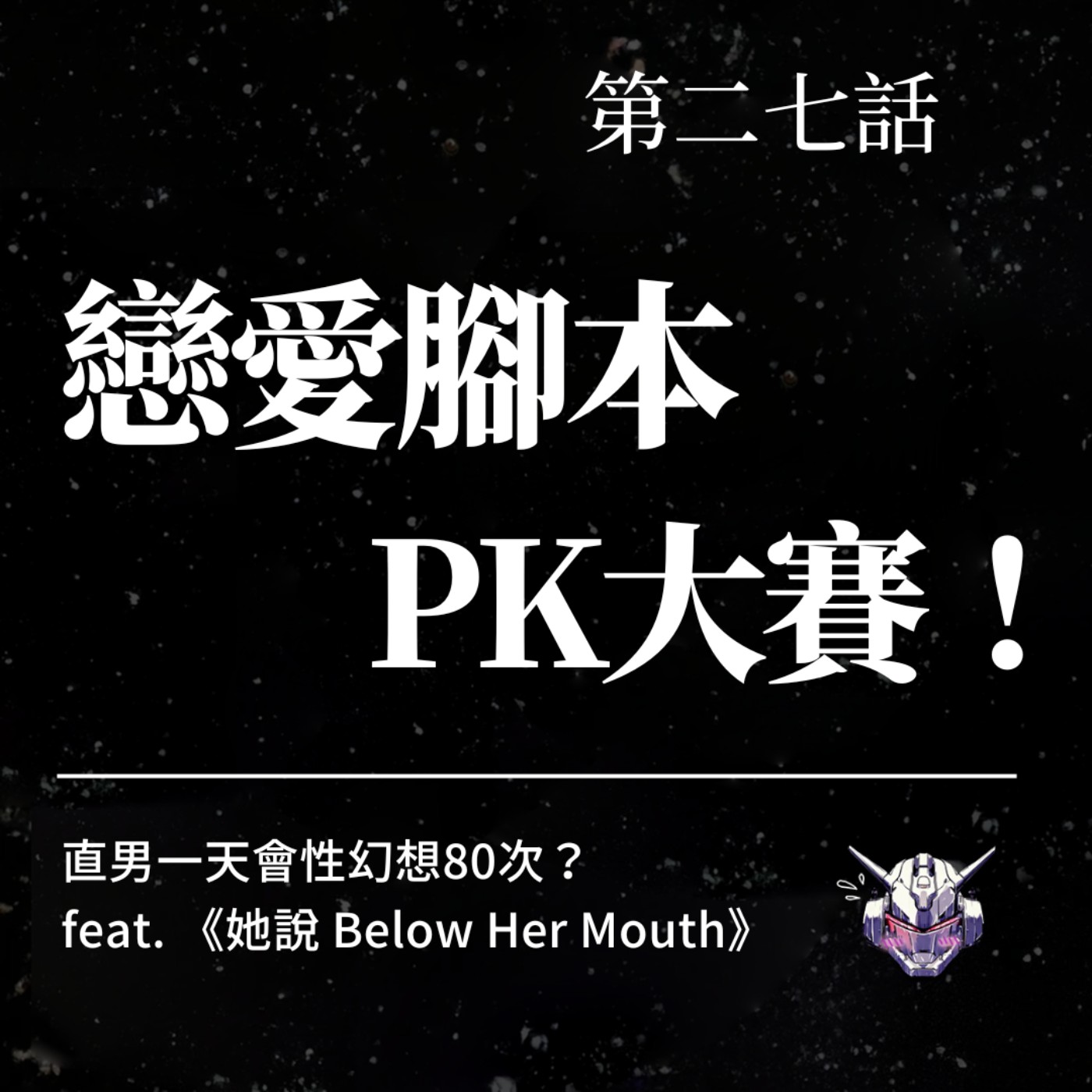 cover of episode EP27 戀愛腳本 PK 大賽！直男會一天性幻想 80 次？ feat. 《她說 Below Her Mouth》