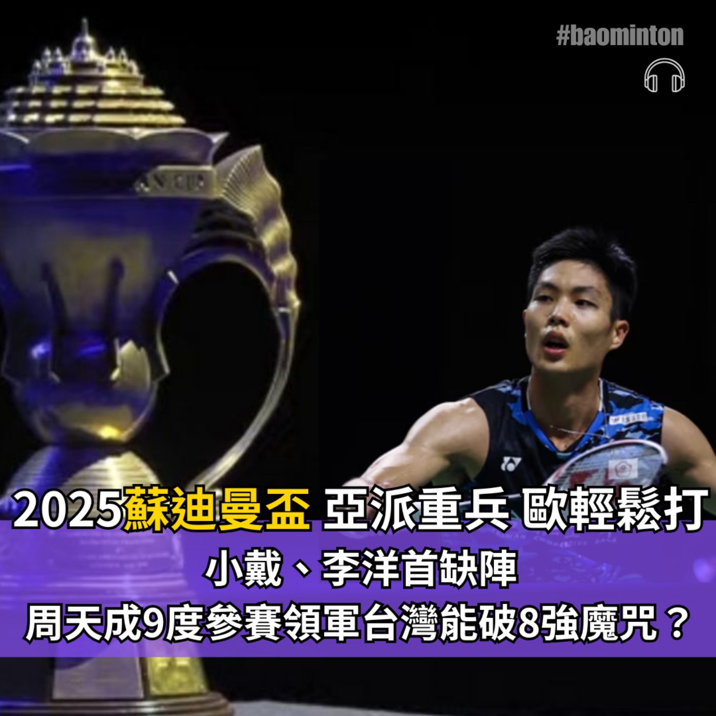 Ep.38｜2025蘇迪曼盃 亞洲派重兵、歐洲輕鬆打，周天成9度參賽領軍台灣有望破8強魔咒？