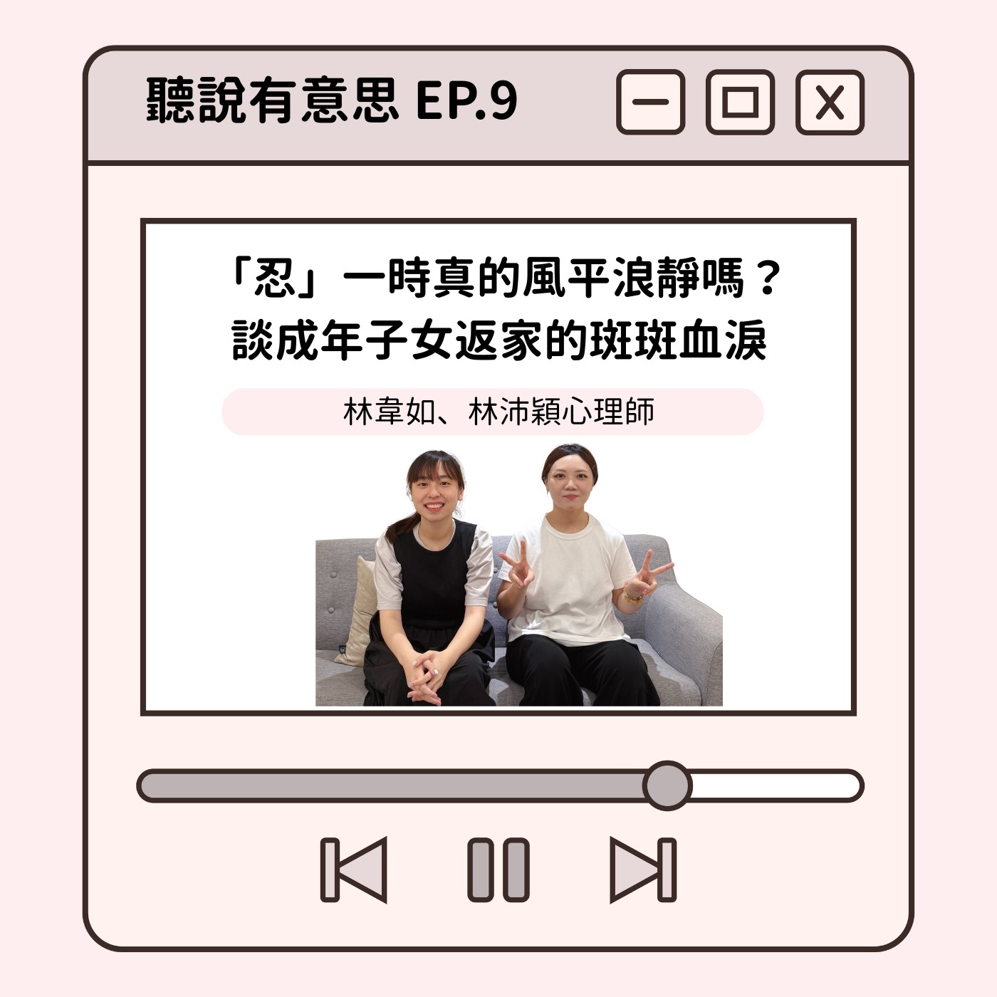 EP9｜「忍」一時真的風平浪靜嗎？談成年子女返家的斑斑血淚