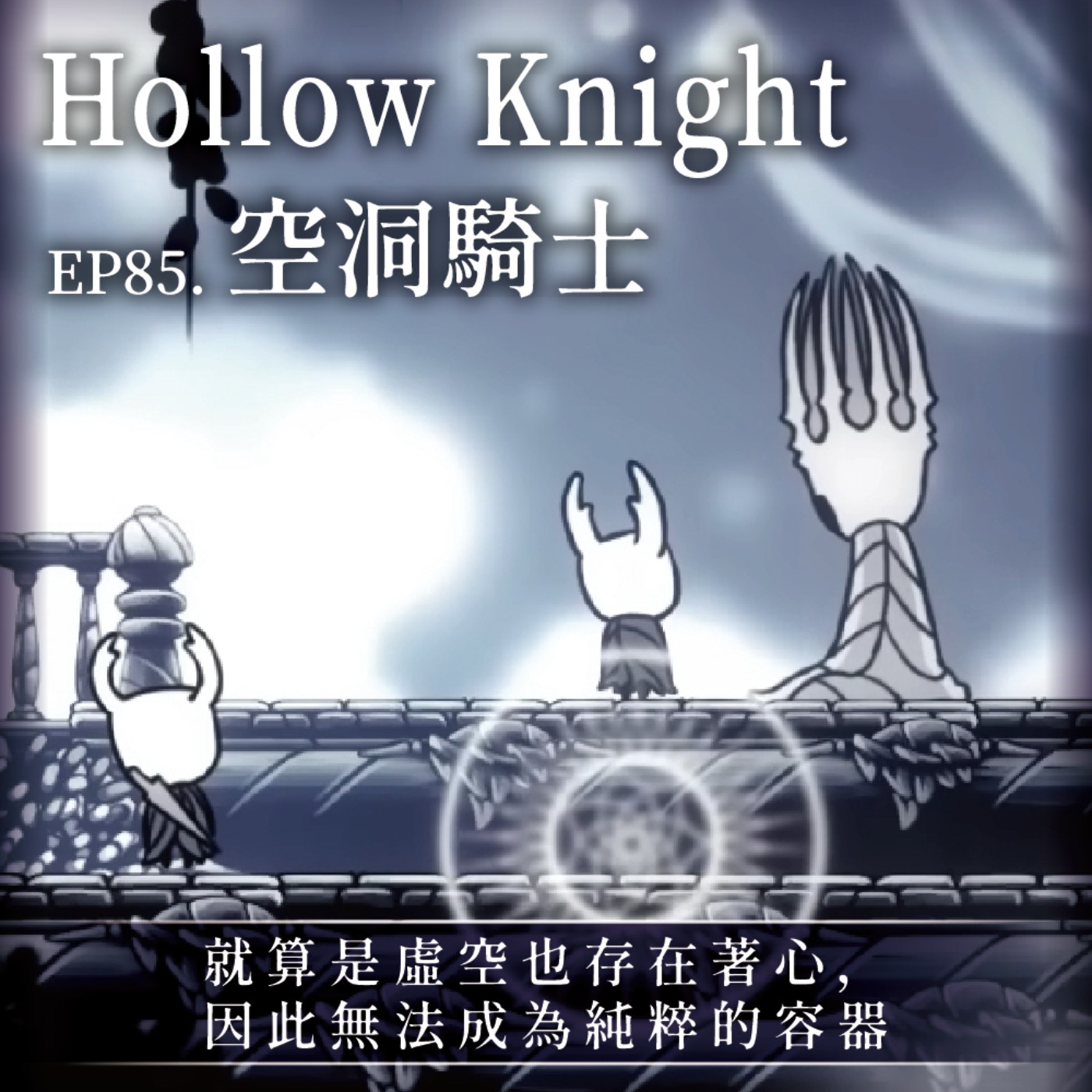 EP85《Hollow Knight空洞騎士》就算是虛空也存在著心， 因此無法成為純粹的容器
