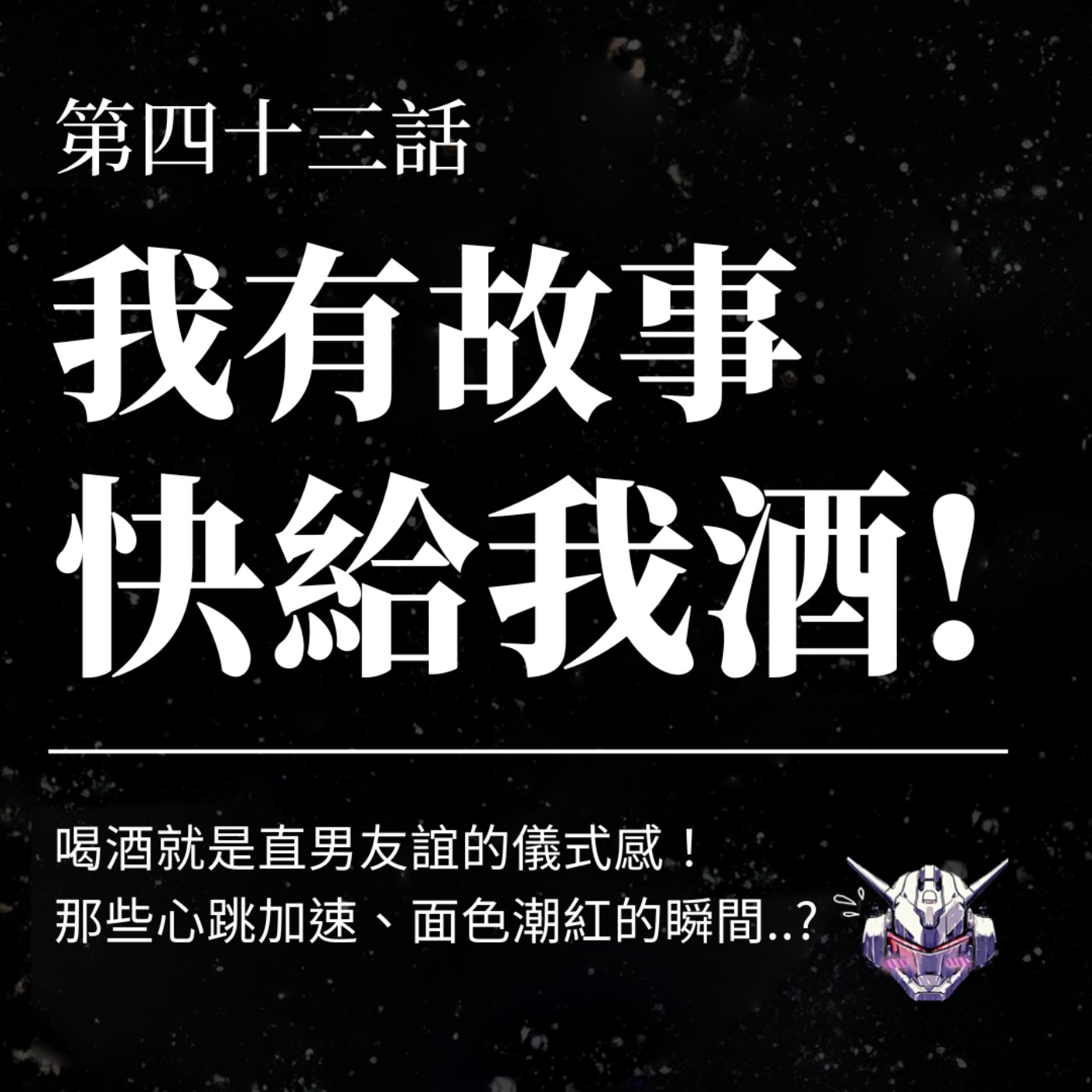 EP44 我有故事拜託給我酒!直男友誼裡,那些心跳加速、面色潮紅的瞬間..? EP44 我有故事拜託給我酒!直男友誼裡,那些心跳加速、面色潮紅的瞬間..?