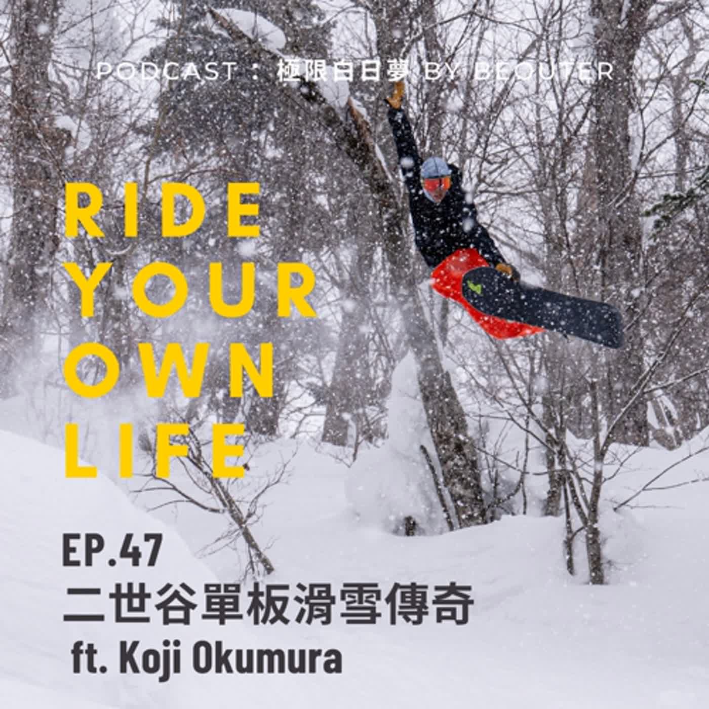EP.47｜二世谷單板滑雪傳奇 RIDE YOUR OWN LIFE ft. Koji Okumura 