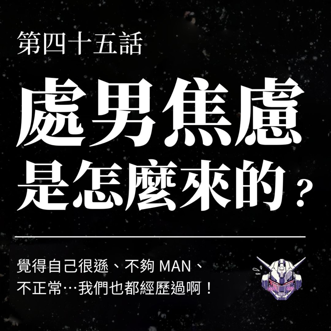 EP45 處男焦慮怎麼來的?覺得自己很遜、不夠 MAN、 不正常⋯我們都經歷過啊! EP45 處男焦慮怎麼來的?覺得自己很遜、不夠 MAN、 不正常⋯我們都經歷過啊!