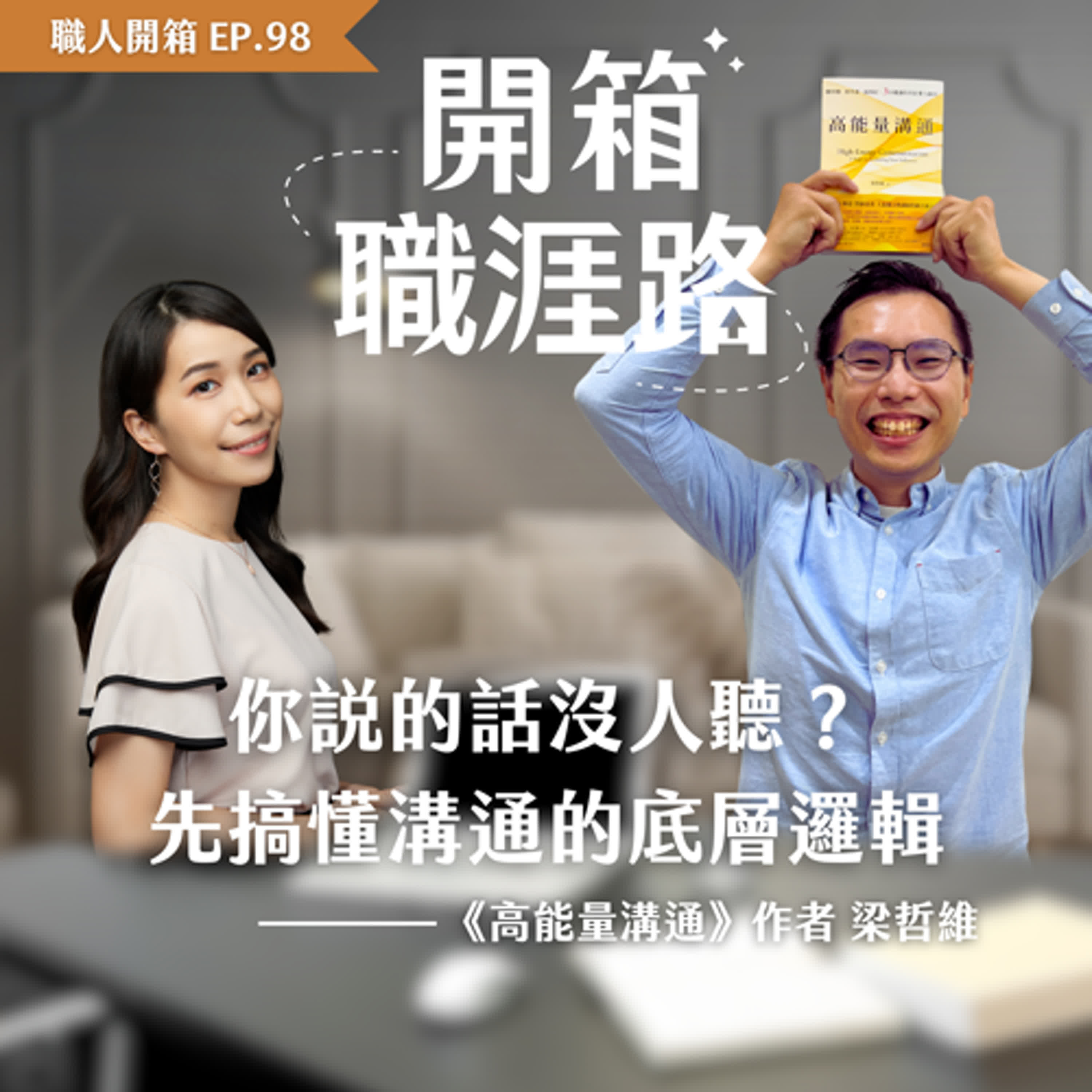 #98【職人開箱】你說的話沒人聽?先搞懂溝通的底層邏輯|《高能量溝通》作者梁哲維 #98【職人開箱】你說的話沒人聽?先搞懂溝通的底層邏輯|《高能量溝通》作者梁哲維