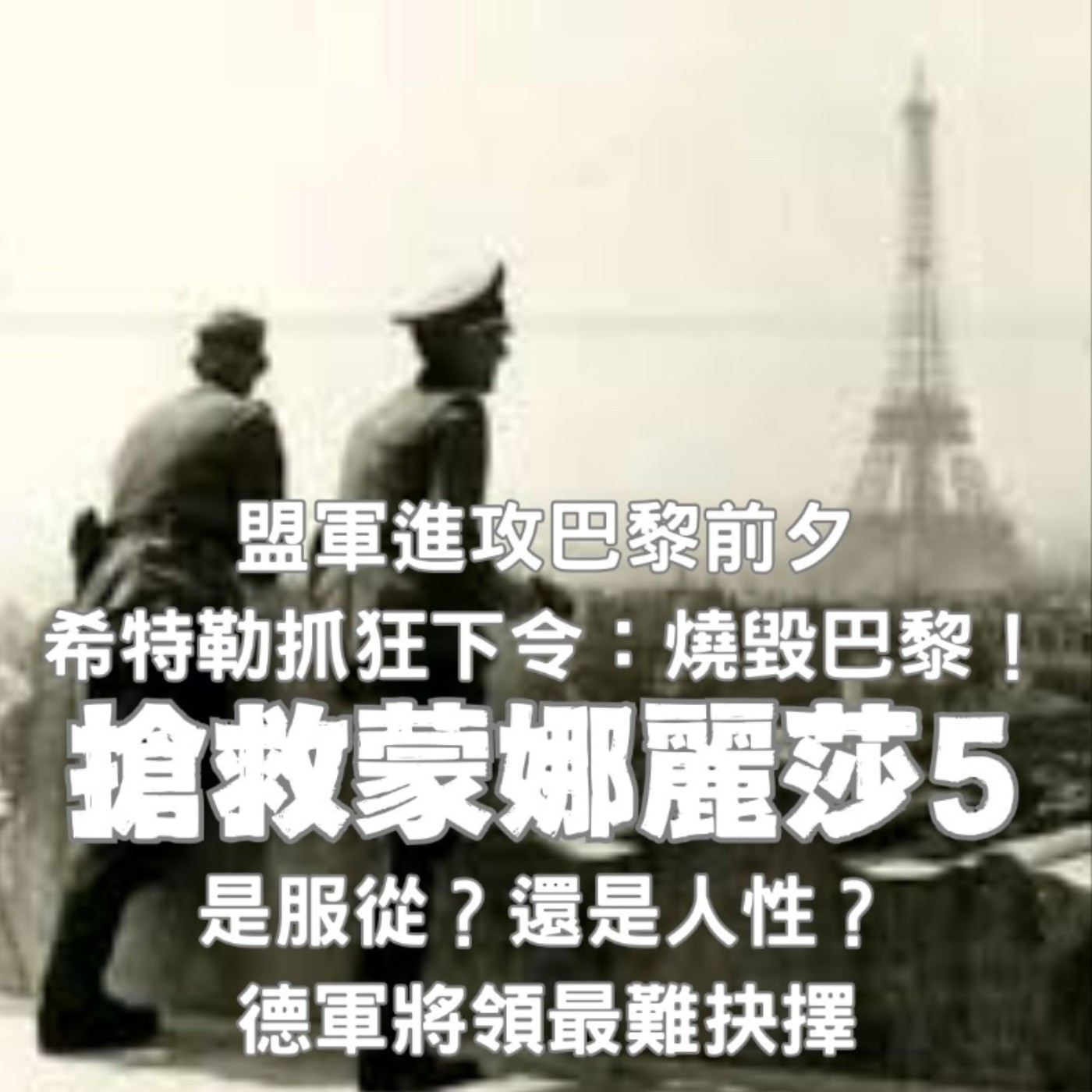 【搶救蒙娜麗莎（5）】「焚毀巴黎，否則你兒子死！」元首最後的瘋狂命令，德軍將領的地獄選擇
