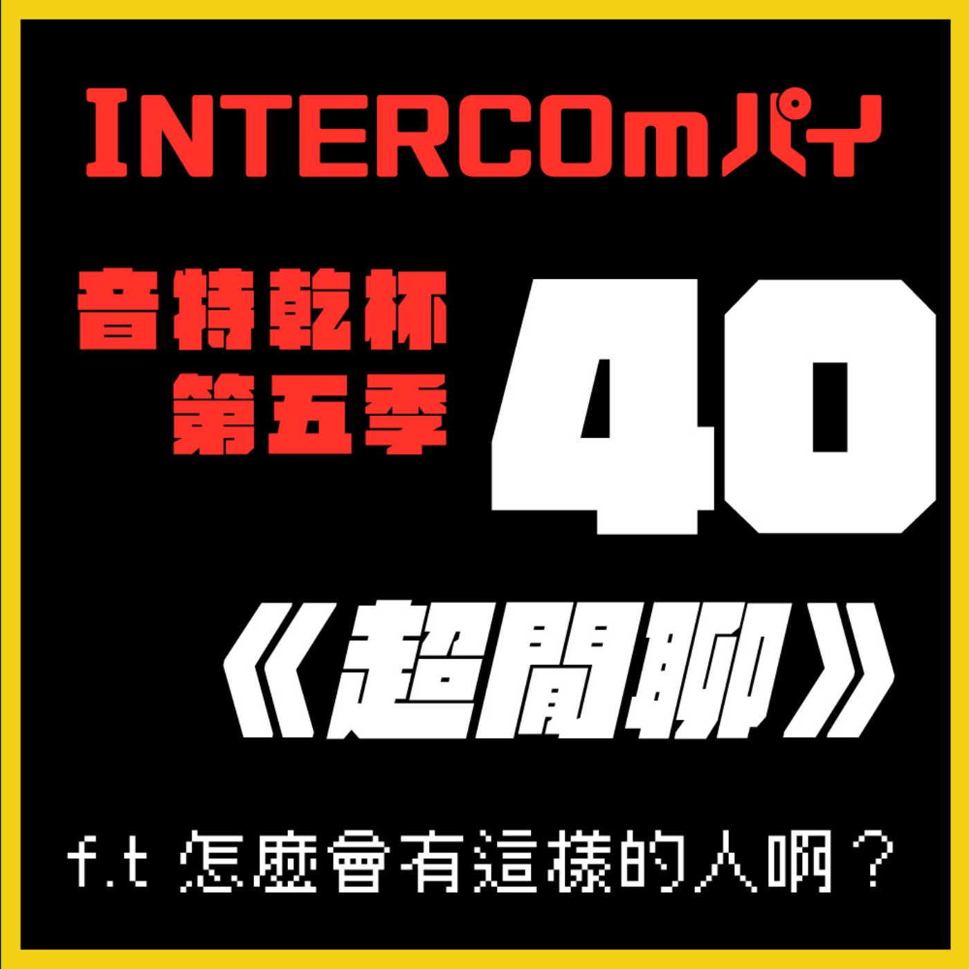 S5 EP.40《超閒聊》  feat. 怎麼會有這樣的人啊？