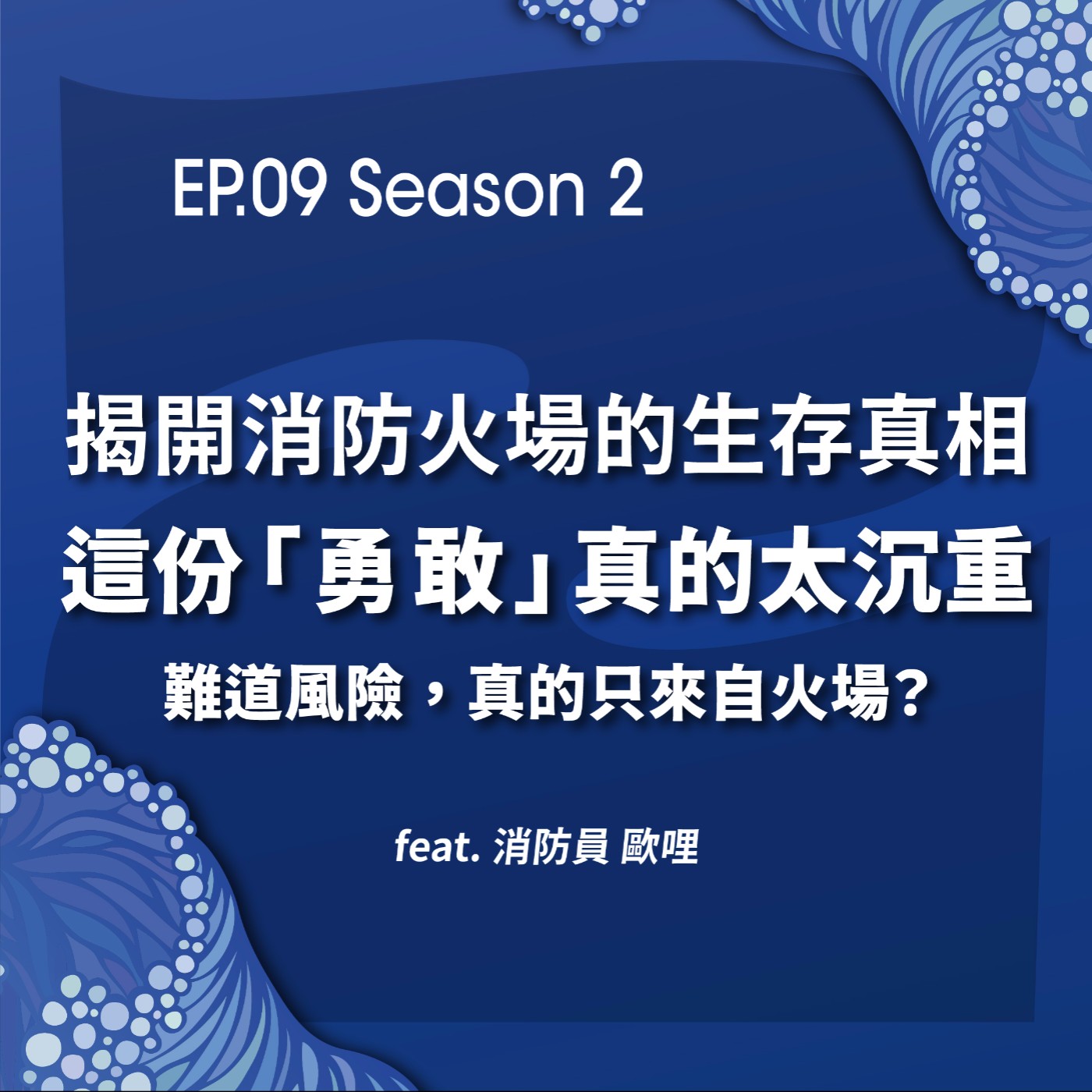 EP09【揭開消防火場的生存真相，這份「勇敢」真的太沉重，難道風險，真的只來自火場？。feat. 歐哩 Ollie】