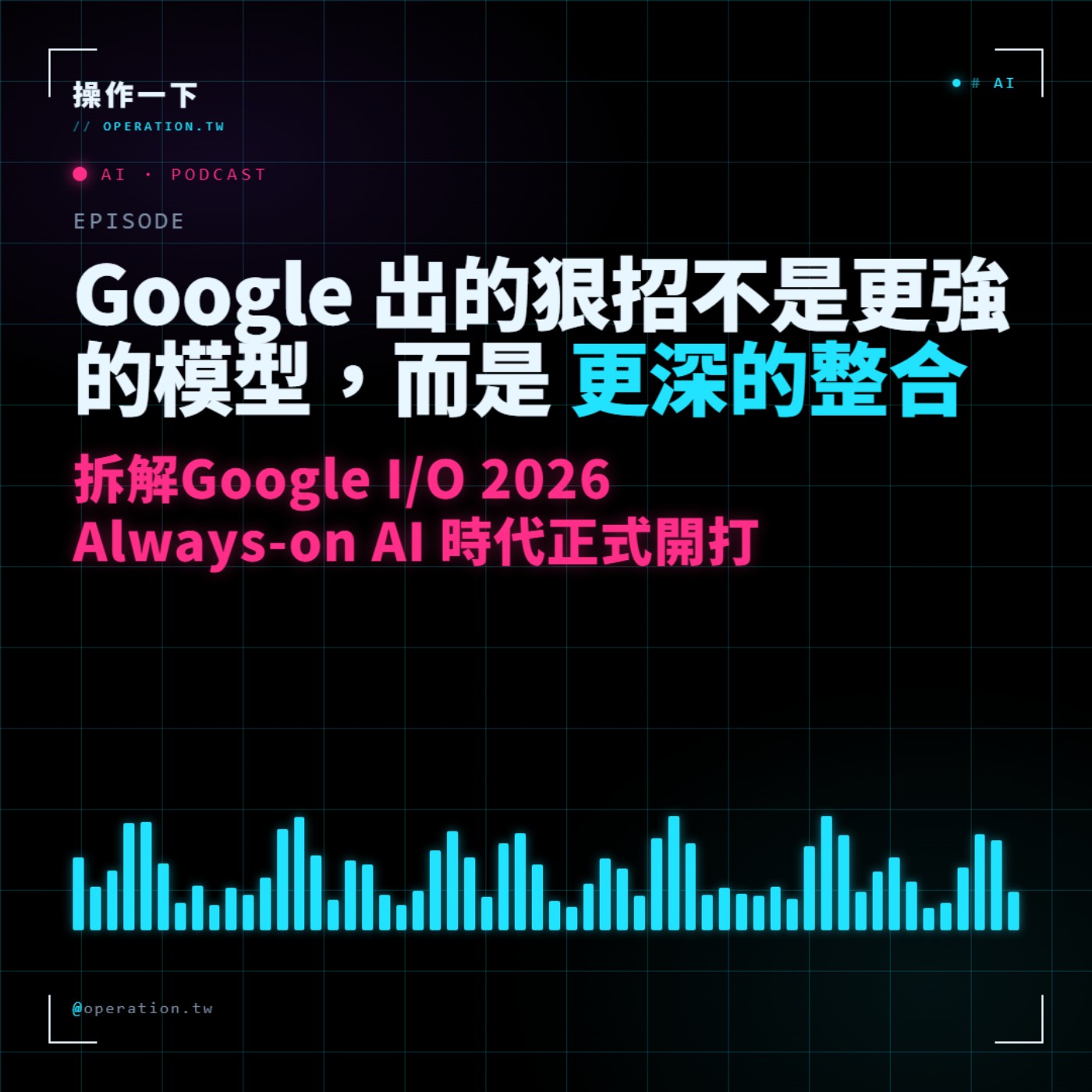 AI24_趨勢操作 | Google 出的狠招不是更強的模型,而是更深的整合——拆解 I/O 2026,Always-on AI 時代正式開打