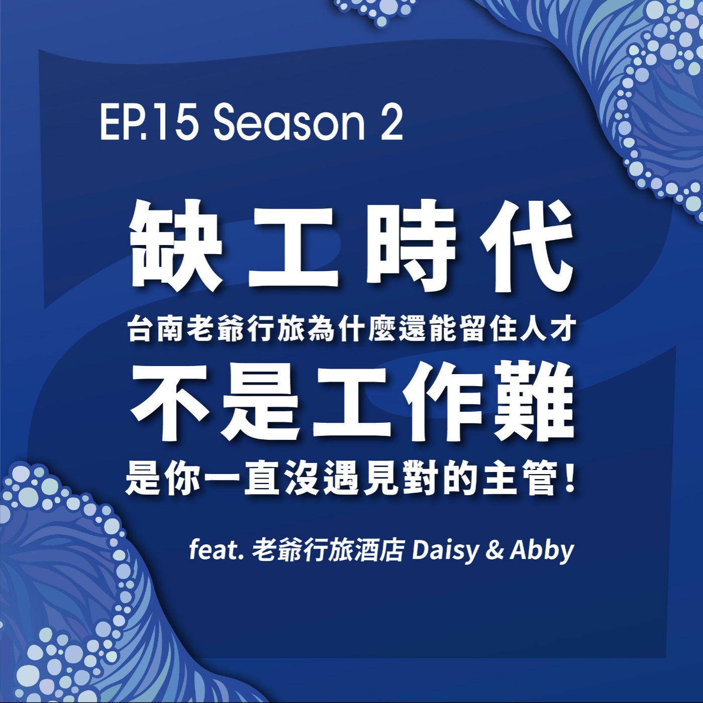 EP.15【缺工時代,台南老爺行旅為什麼還能留住人才?不是工作難,是你一直沒遇見對的主管!飯店業最難的一堂管理課。feat. Daisy & Abby】 EP.15【缺工時代,台南老爺行旅為什麼還能留住人才?不是工作難,是你一直沒遇見對的主管!飯店業最難的一堂管理課。feat. Daisy & Abby】