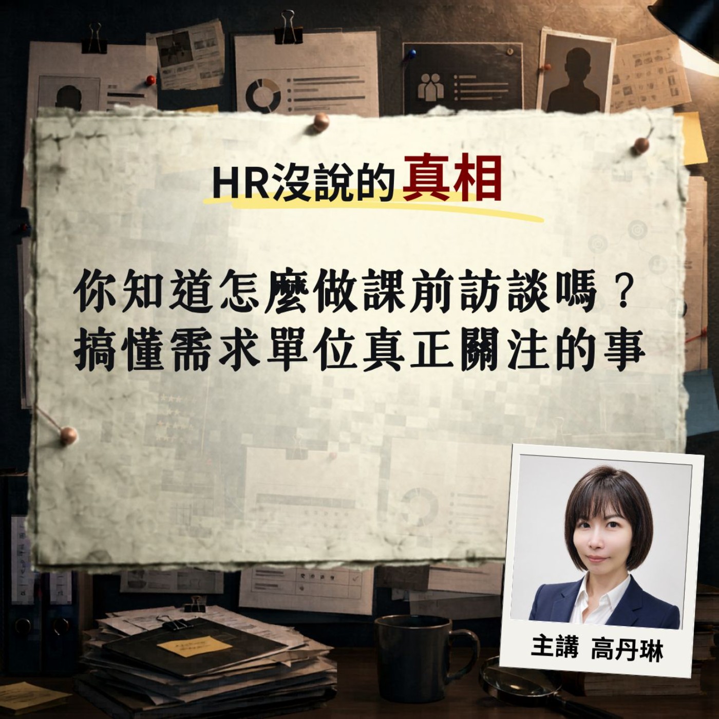 EP11 | 你知道怎麼做課前訪談嗎?搞懂需求單位真正關注的事 Ft.高丹琳老師【HR沒說的真相】 #教育訓練 #需求訪談 #人資主管 #HRD