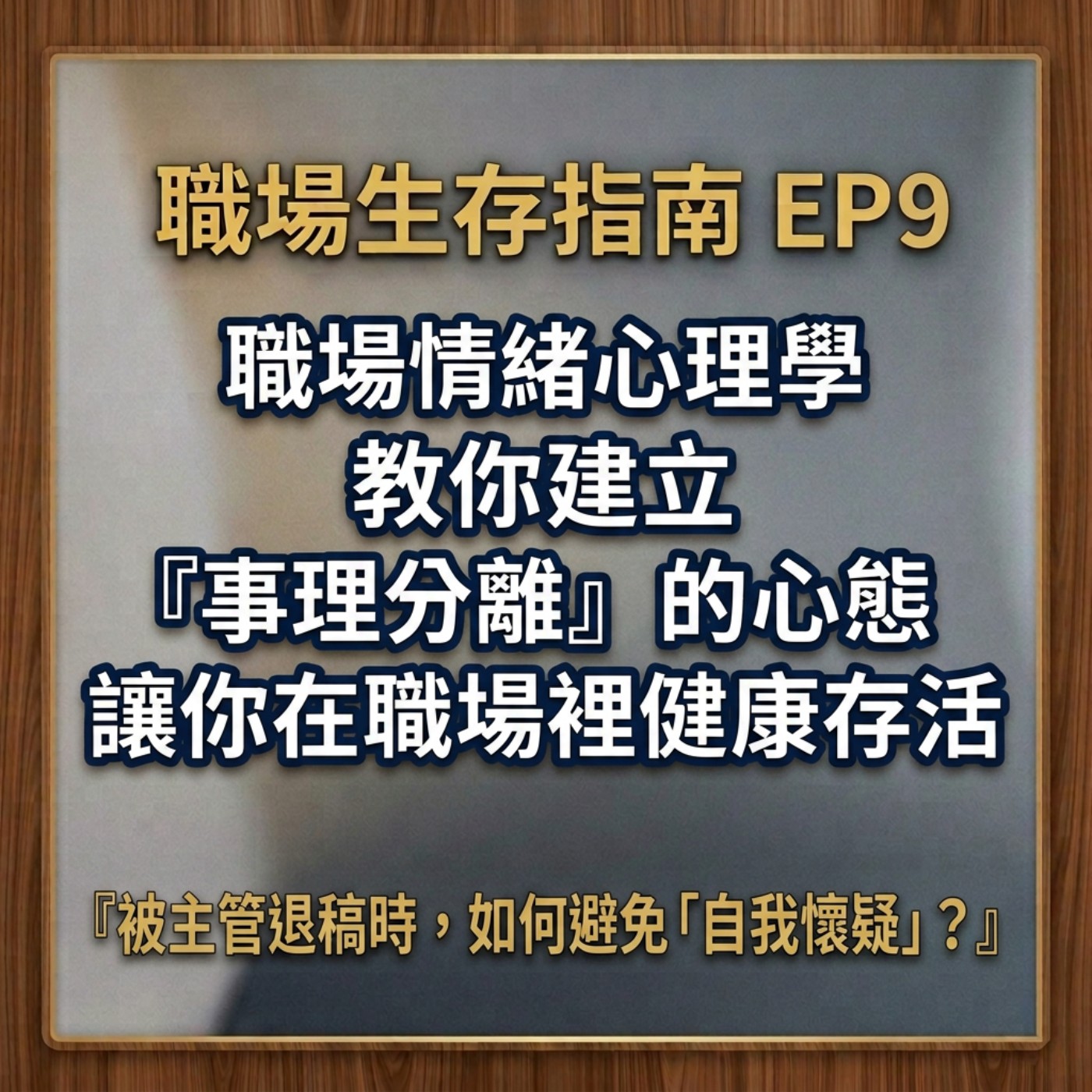 【職場生存指南 ep.9】職場情緒心理學：『被主管退稿或檢討時，如何避免「自我懷疑」？』教你建立『事理分離』的心態，讓你在高壓職場裡依然能健康存活！ episode artwork