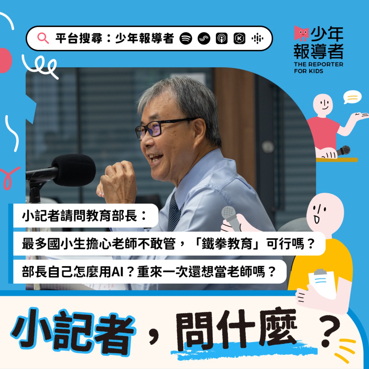 【小記者請問教育部長】最多國小生擔心老師不敢管，「鐵拳教育」可行嗎？部長自己怎麼用AI？重來一次還想當老師嗎？ episode artwork