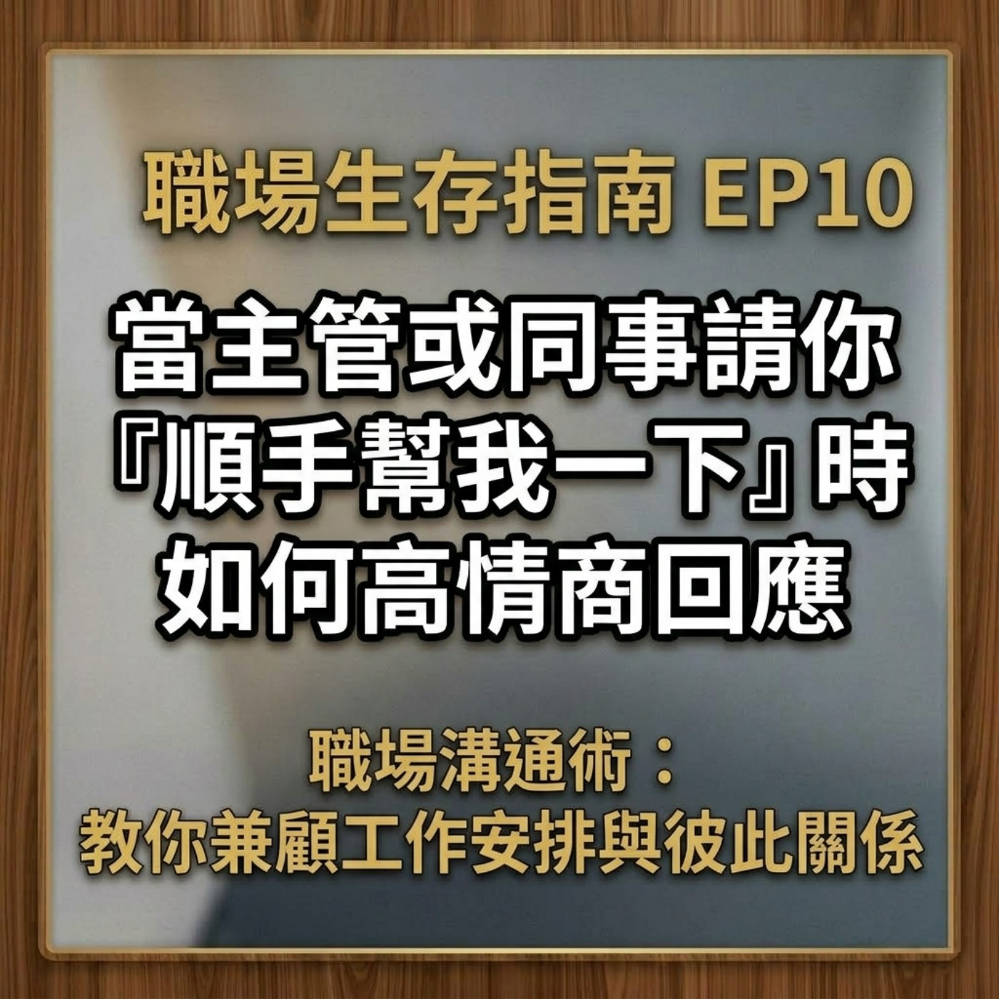 【職場生存指南 ep.10】職場溝通術：「當主管或同事請你『順手幫我一下』時，如何高情商回應，兼顧工作安排與彼此關係」 episode artwork